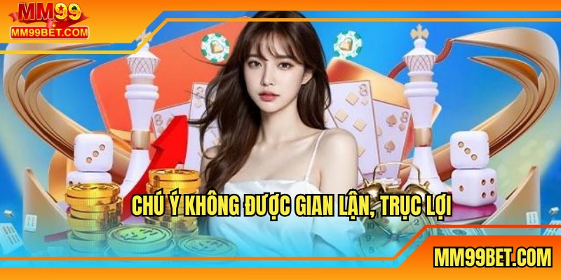 Chú ý không được gian lận, trục lợi