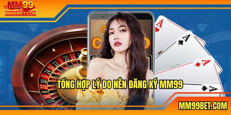 Tổng hợp lý do nên đăng ký MM99