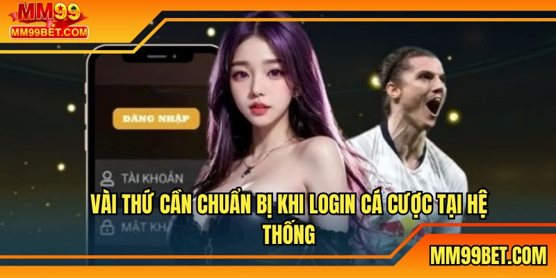 Vài thứ cần chuẩn bị khi LOGIN cá cược tại hệ thống